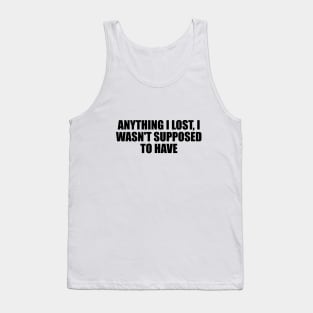 Anything I lost, I wasn't supposed to have Tank Top